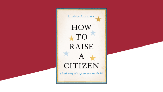 Book cover for "How to raise a citizen (and why it's up to you to do it)" by Lindsey Cormack